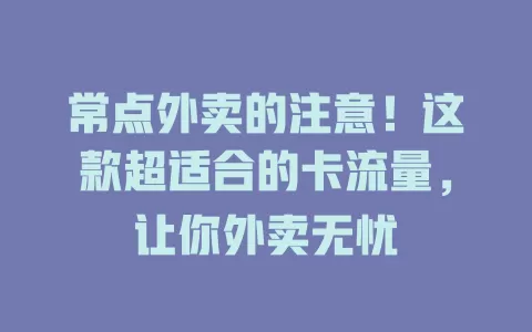 常点外卖的注意！这款超适合的卡流量，让你外卖无忧