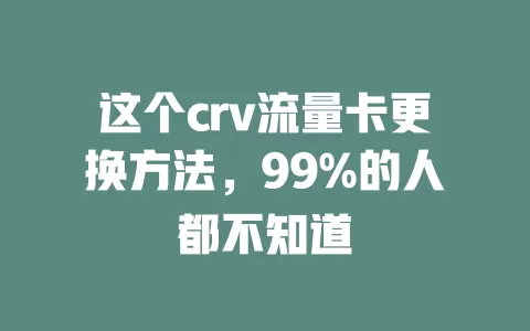 这个crv流量卡更换方法，99%的人都不知道