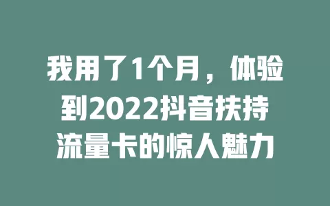 我用了1个月，体验到2022抖音扶持流量卡的惊人魅力