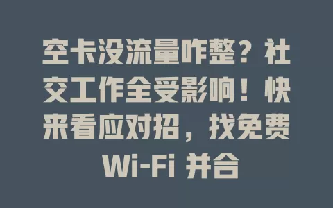 空卡没流量咋整？社交工作全受影响！快来看应对招，找免费 Wi-Fi 并合理规划手机使用，没流量也能顺利过