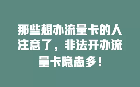 那些想办流量卡的人注意了，非法开办流量卡隐患多！