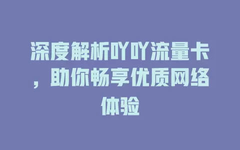 深度解析吖吖流量卡，助你畅享优质网络体验