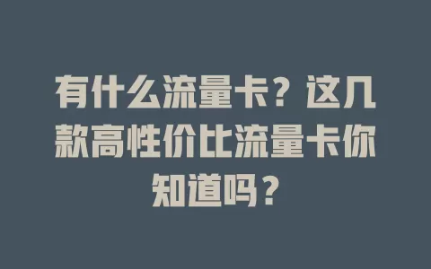 有什么流量卡？这几款高性价比流量卡你知道吗？
