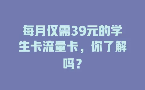 每月仅需39元的学生卡流量卡，你了解吗？