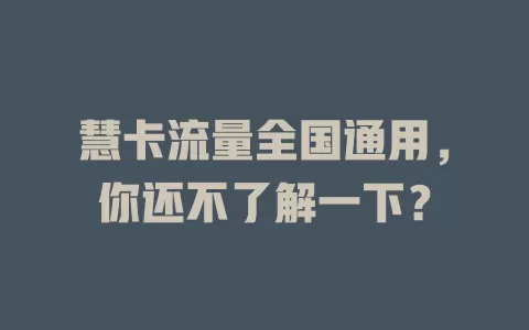 慧卡流量全国通用，你还不了解一下？