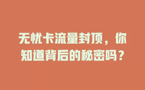 无忧卡流量封顶，你知道背后的秘密吗？