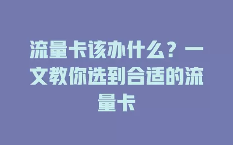 流量卡该办什么？一文教你选到合适的流量卡