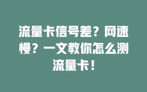 流量卡信号差？网速慢？一文教你怎么测流量卡！