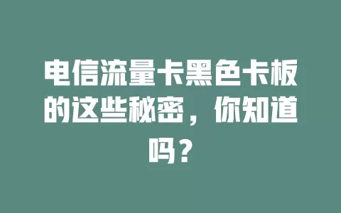 电信流量卡黑色卡板的这些秘密，你知道吗？