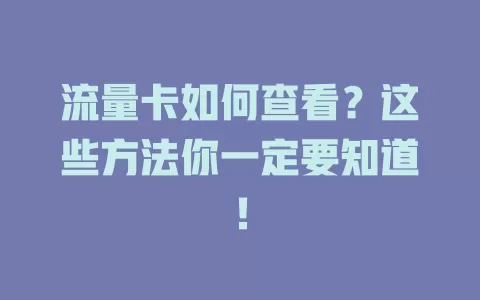流量卡如何查看？这些方法你一定要知道！