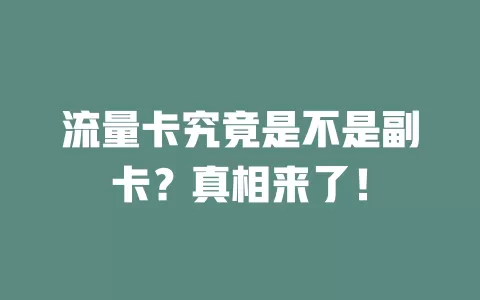 流量卡究竟是不是副卡？真相来了！