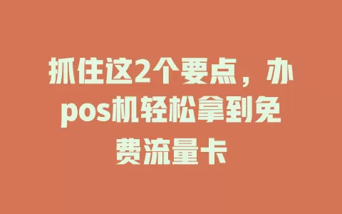 抓住这2个要点，办pos机轻松拿到免费流量卡