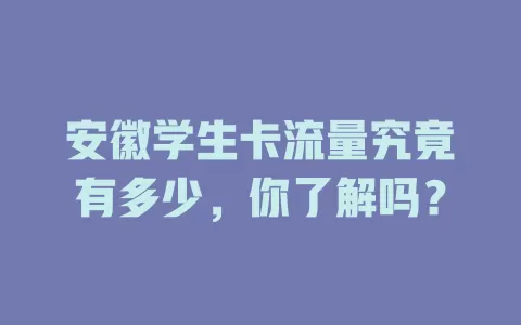 安徽学生卡流量究竟有多少，你了解吗？