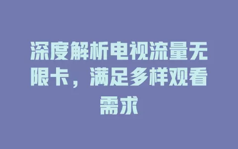 深度解析电视流量无限卡，满足多样观看需求