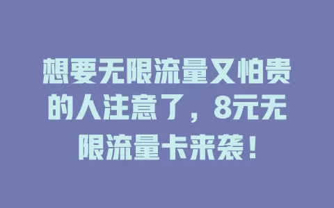 想要无限流量又怕贵的人注意了，8元无限流量卡来袭！
