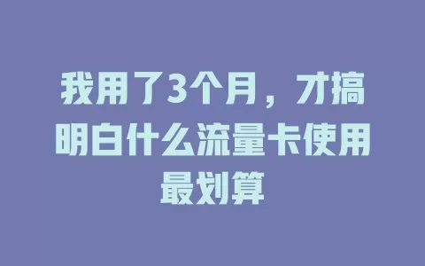 我用了3个月，才搞明白什么流量卡使用最划算