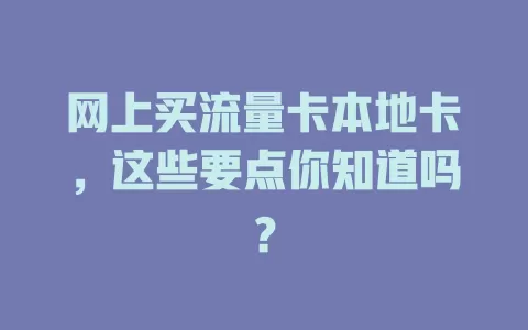 网上买流量卡本地卡，这些要点你知道吗？