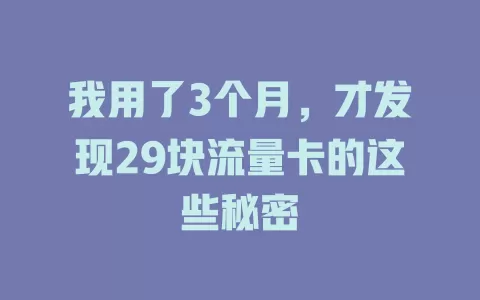 我用了3个月，才发现29块流量卡的这些秘密