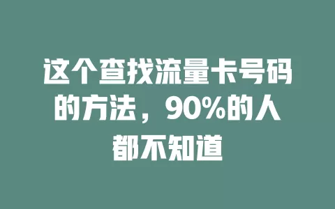 这个查找流量卡号码的方法，90%的人都不知道