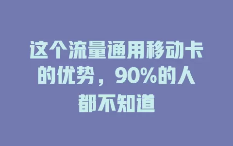 这个流量通用移动卡的优势，90%的人都不知道