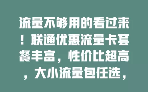流量不够用的看过来！联通优惠流量卡套餐丰富，性价比超高，大小流量包任选，让你畅快上网不担心费用！