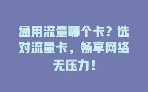 通用流量哪个卡？选对流量卡，畅享网络无压力！