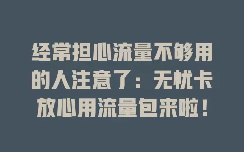经常担心流量不够用的人注意了：无忧卡放心用流量包来啦！