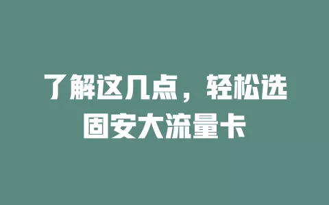了解这几点，轻松选固安大流量卡