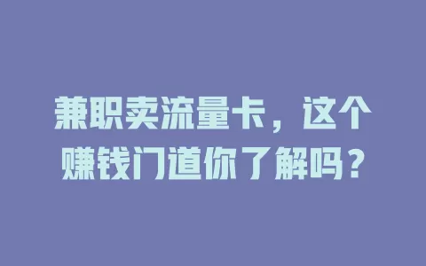 兼职卖流量卡，这个赚钱门道你了解吗？