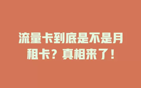 流量卡到底是不是月租卡？真相来了！
