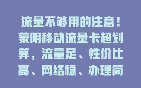 流量不够用的注意！蒙阴移动流量卡超划算，流量足、性价比高、网络稳、办理简