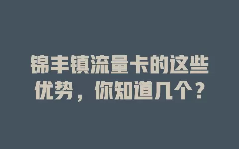 锦丰镇流量卡的这些优势，你知道几个？