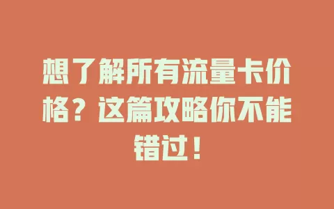 想了解所有流量卡价格？这篇攻略你不能错过！
