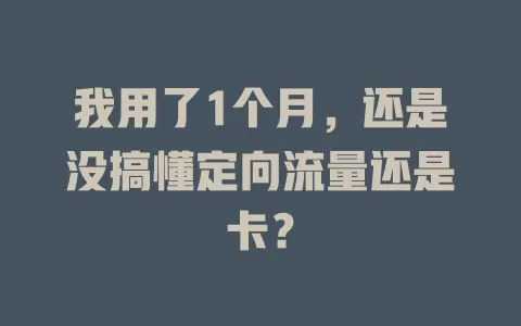 我用了1个月，还是没搞懂定向流量还是卡？