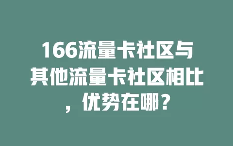 166流量卡社区与其他流量卡社区相比，优势在哪？