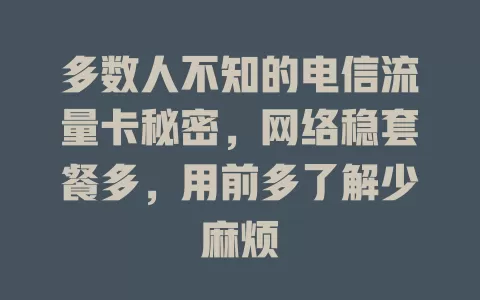 多数人不知的电信流量卡秘密，网络稳套餐多，用前多了解少麻烦