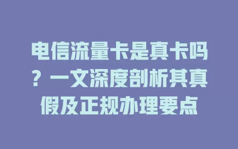 电信流量卡是真卡吗？一文深度剖析其真假及正规办理要点