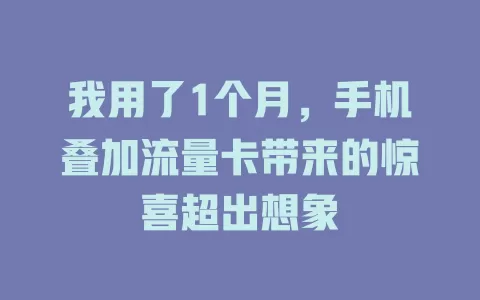 我用了1个月，手机叠加流量卡带来的惊喜超出想象