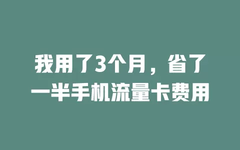 我用了3个月，省了一半手机流量卡费用