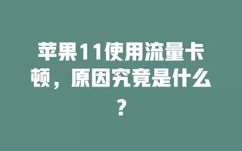 苹果11使用流量卡顿，原因究竟是什么？