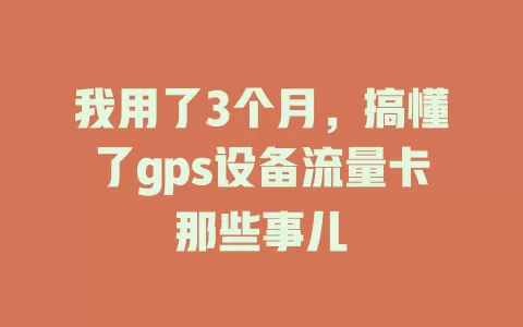 我用了3个月，搞懂了gps设备流量卡那些事儿