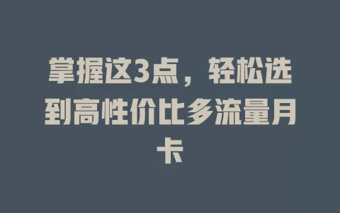 掌握这3点，轻松选到高性价比多流量月卡
