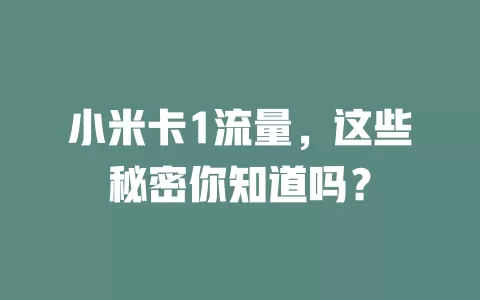 小米卡1流量，这些秘密你知道吗？