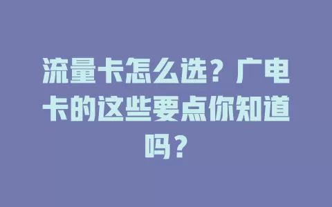 流量卡怎么选？广电卡的这些要点你知道吗？