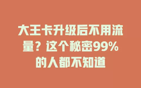 大王卡升级后不用流量？这个秘密99%的人都不知道