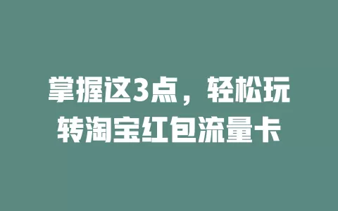 掌握这3点，轻松玩转淘宝红包流量卡