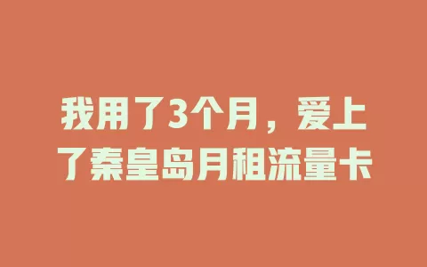 我用了3个月，爱上了秦皇岛月租流量卡