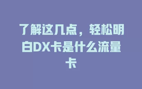 了解这几点，轻松明白DX卡是什么流量卡