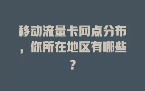 移动流量卡网点分布，你所在地区有哪些？