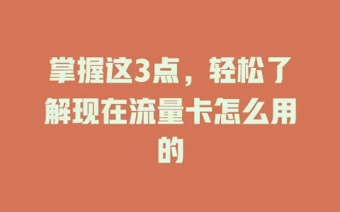 掌握这3点，轻松了解现在流量卡怎么用的